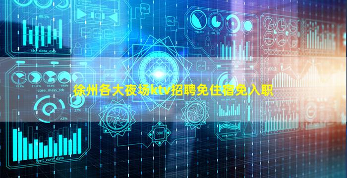 徐州各大夜场ktv招聘免住宿免入职